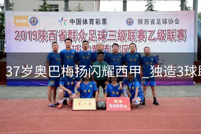37岁奥巴梅扬闪耀西甲 独造3球助升班马逆转取胜